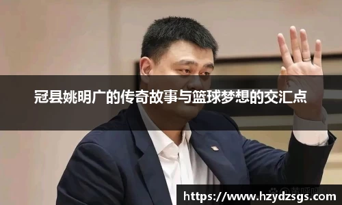 冠县姚明广的传奇故事与篮球梦想的交汇点
