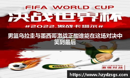 男篮乌拉圭与墨西哥激战正酣谁能在这场对决中笑到最后
